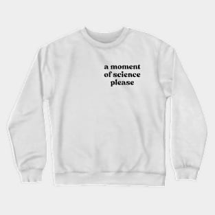 A Moment Of Science Please Crewneck Sweatshirt
